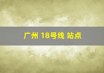 广州 18号线 站点